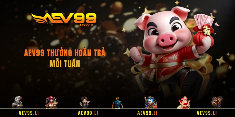 AEV99 thưởng hoàn trả mỗi tuần