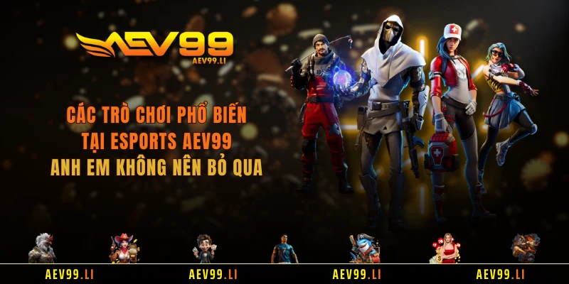 Các trò chơi phổ biến tại Esports AEV99 anh em không nên bỏ qua