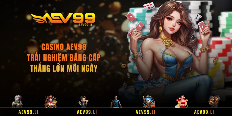 Casino AEV99 - Trải Nghiệm Đẳng Cấp, Thắng Lớn Mỗi Ngày