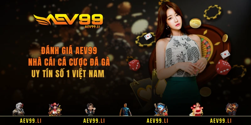 Đánh Giá AEV99 - Nhà Cái Cá Cược Đá Gà Uy Tín Số 1 Việt Nam