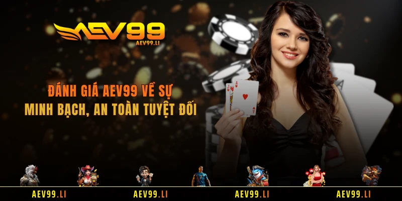 Đánh giá AEV99 về sự minh bạch, an toàn tuyệt đối