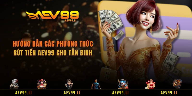 Hướng dẫn các phương thức rút tiền AEV99 cho tân binh