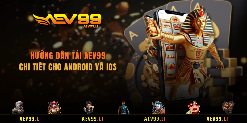 Hướng dẫn tải AEV99 chi tiết cho Android và iOS