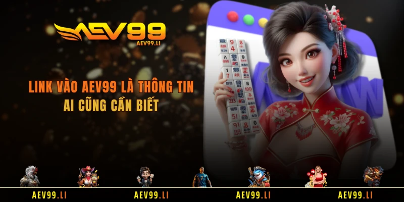 Link vào AEV99 là thông tin ai cũng cần biết