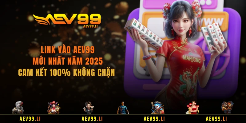 Link Vào AEV99 Mới Nhất Năm 2025 - Cam Kết 100% Không Chặn