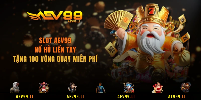 Slot AEV99 - Nổ Hũ Liền Tay Tặng 100 Vòng Quay Miễn Phí