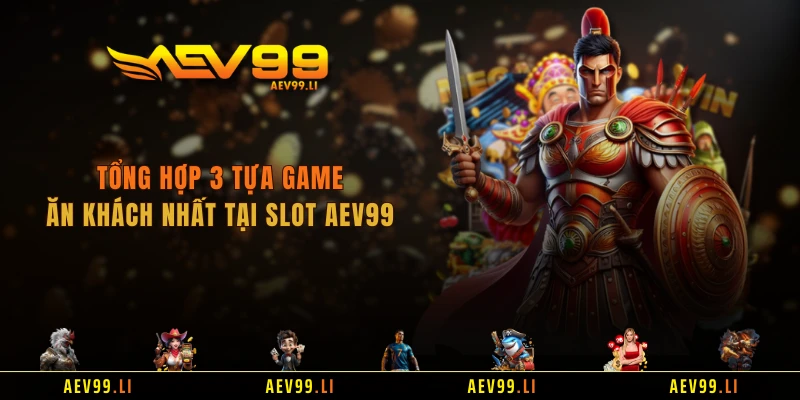 Tổng hợp 3 tựa game ăn khách nhất tại slot AEV99