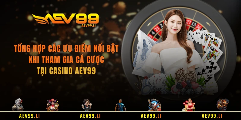 Tổng hợp các ưu điểm nổi bật khi tham gia cá cược tại casino AEV99