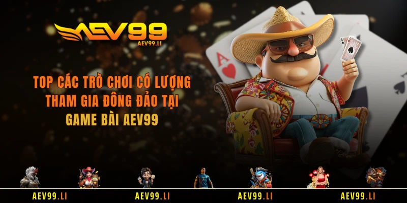 Top các trò chơi có lượng tham gia đông đảo tại game bài AEV99