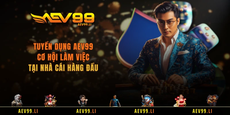 Tuyển Dụng AEV99 - Cơ Hội Làm Việc Tại Nhà Cái Hàng Đầu