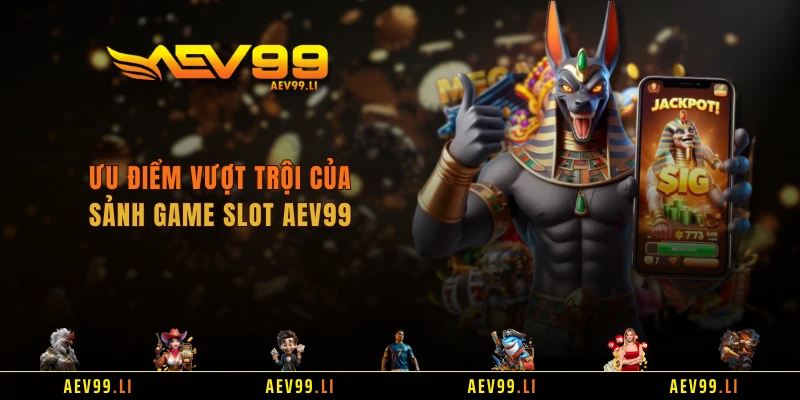 Ưu điểm vượt trội của sảnh game slot AEV99